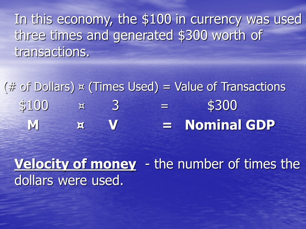 In this economy, the $100 in currency was used three times and generated $300